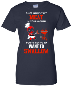 Deadpool : Once you put my meat in your mouth you're going to want to swallow tshirt, vneck, tank, hoodie