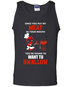 Deadpool : Once you put my meat in your mouth you're going to want to swallow tshirt, vneck, tank, hoodie