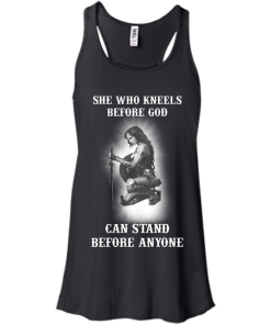 She who kneels before god can stand before anyone tshirt, tank, hoodie