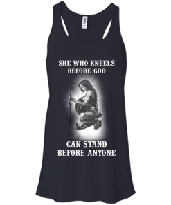 She who kneels before god can stand before anyone tshirt, tank, hoodie