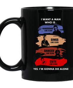 Elvis Presley : I Want A Man Who Is Handsome, Sings, Dances, Cute like Elvis Coffee Mugs