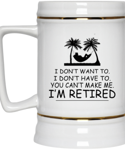 I Don't Want To I Don't Have To I'm Retired coffee Mugs