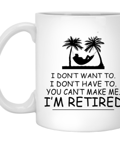I Don't Want To I Don't Have To I'm Retired coffee Mugs