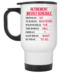 Retirement Weekly Schedule - Do Whatever The Hell I Want To Do Coffee Mugs
