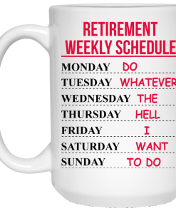 Retirement Weekly Schedule - Do Whatever The Hell I Want To Do Coffee Mugs