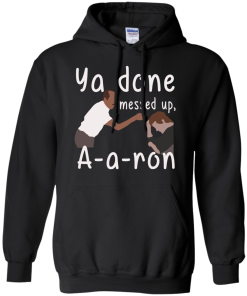 Ya Done Messed Up A-a-ron, aaron t-shirt, hoodies, tank top