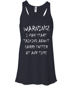 Harry Potter: I may start talking about harry potter at any time tshirt, tank, hoodie, vneck