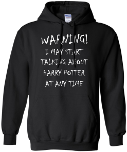 Harry Potter: I may start talking about harry potter at any time tshirt, tank, hoodie, vneck