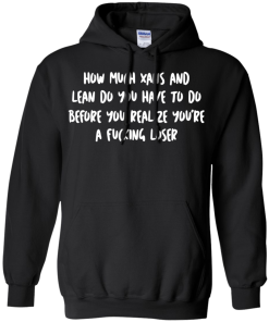 How Much Xans And Lean Do You Have To Do t-shirt, tank, hoodie