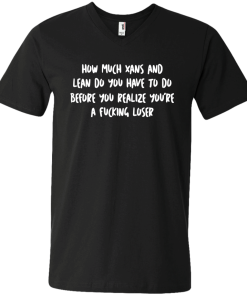 How Much Xans And Lean Do You Have To Do t-shirt, tank, hoodie