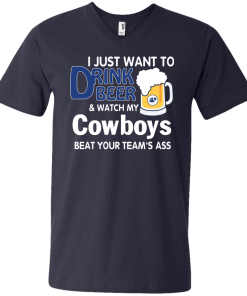 I just want to drink beer and watch my Cowboys tshirt, tank, hoodie