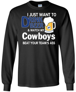 I just want to drink beer and watch my Cowboys tshirt, tank, hoodie