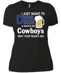 I just want to drink beer and watch my Cowboys tshirt, tank, hoodie