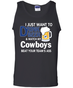 I just want to drink beer and watch my Cowboys tshirt, tank, hoodie