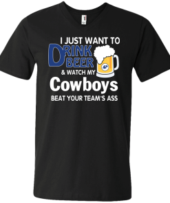 I just want to drink beer and watch my Cowboys tshirt, tank, hoodie