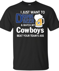 I just want to drink beer and watch my Cowboys tshirt, tank, hoodie