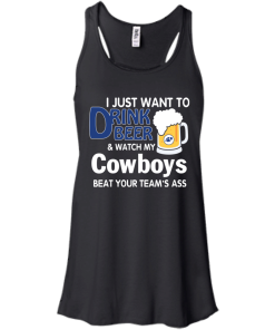 I just want to drink beer and watch my Cowboys tshirt, tank, hoodie