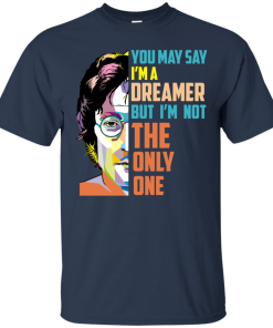 John Lennon: You May Say I'm a Dreamer but I'm not The Only One tshirt, tank, hoodie