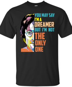 John Lennon: You May Say I'm a Dreamer but I'm not The Only One tshirt, tank, hoodie