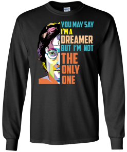 John Lennon: You May Say I'm a Dreamer but I'm not The Only One tshirt, tank, hoodie