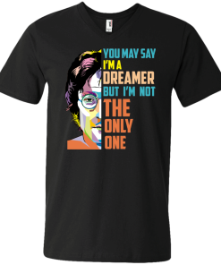 John Lennon: You May Say I'm a Dreamer but I'm not The Only One tshirt, tank, hoodie