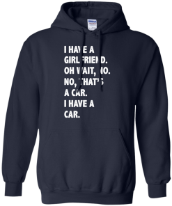 I Have A Girlfriend Oh Wait No That's A Car I Have A Car tshirt, tank, hoodie