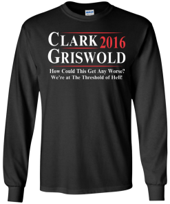 Clark Griswold for President 2016 T Shirt, Hoodies, Tank Top