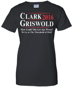 Clark Griswold for President 2016 T Shirt, Hoodies, Tank Top