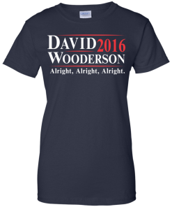 David Wooderson for president 2016 t shirt & hoodies, tank top