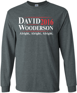 David Wooderson for president 2016 t shirt & hoodies, tank top