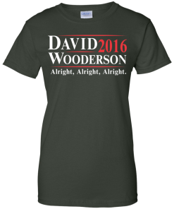 David Wooderson for president 2016 t shirt & hoodies, tank top