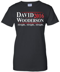David Wooderson for president 2016 t shirt & hoodies, tank top