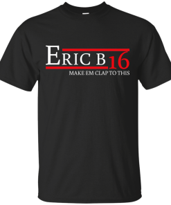 Eric B for president 2016 t shirt & hoodies