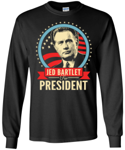 Jed Bartlet for president 2016 t shirt & hoodies