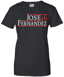 Jose Fernandez for President 2016 T Shirt, Hoodies, Tank Top