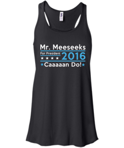 Mr. Meeseeks for president 2016 t shirt & hoodies/tank top