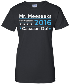 Mr. Meeseeks for president 2016 t shirt & hoodies/tank top