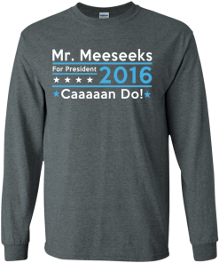 Mr. Meeseeks for president 2016 t shirt & hoodies/tank top