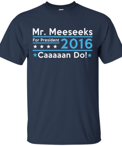 Mr. Meeseeks for president 2016 t shirt & hoodies/tank top