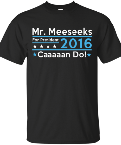 Mr. Meeseeks for president 2016 t shirt & hoodies/tank top