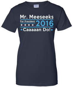 Mr. Meeseeks for president 2016 t shirt & hoodies/tank top