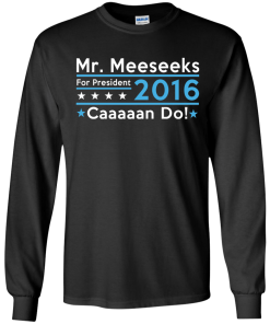 Mr. Meeseeks for president 2016 t shirt & hoodies/tank top