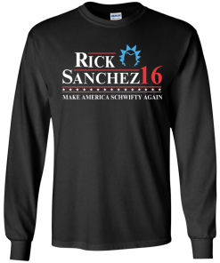 Rick Sanchez for president 2016 t shirt & hoodies