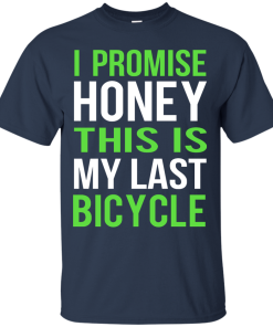I Promise Honey This Is My Last Bicycle T-shirt
