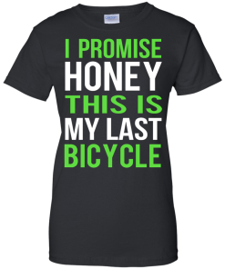 I Promise Honey This Is My Last Bicycle T-shirt