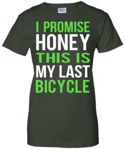 I Promise Honey This Is My Last Bicycle T-shirt