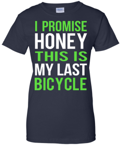 I Promise Honey This Is My Last Bicycle T-shirt