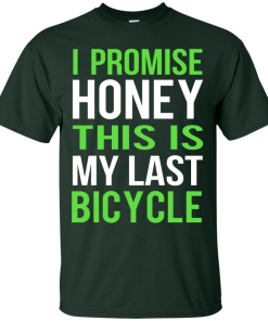 I Promise Honey This Is My Last Bicycle T-shirt