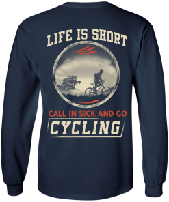 Life is Short, Call in Sick and Go Cycling T Shirt/Hoodies