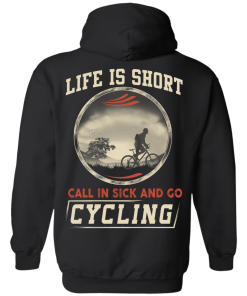 Life is Short, Call in Sick and Go Cycling T Shirt/Hoodies